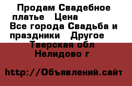 Продам Свадебное платье › Цена ­ 20 000 - Все города Свадьба и праздники » Другое   . Тверская обл.,Нелидово г.